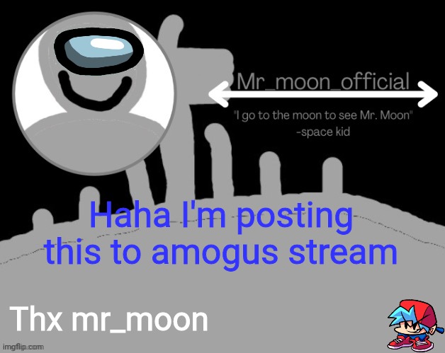 Mr_moon_official announcement template | Haha I'm posting this to amogus stream; Thx mr_moon | image tagged in mr_moon_official announcement template | made w/ Imgflip meme maker