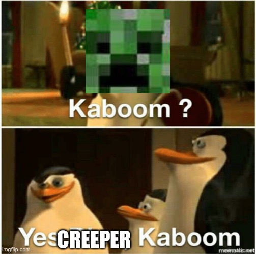 Kaboom? Yes Rico, Kaboom. | CREEPER | image tagged in kaboom yes rico kaboom | made w/ Imgflip meme maker