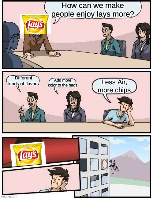 You could breath normally if you opened a lays bag in space | How can we make people enjoy lays more? Different kinds of flavors; Add more color to the bags; Less Air, more chips | image tagged in memes,boardroom meeting suggestion,lays chips | made w/ Imgflip meme maker