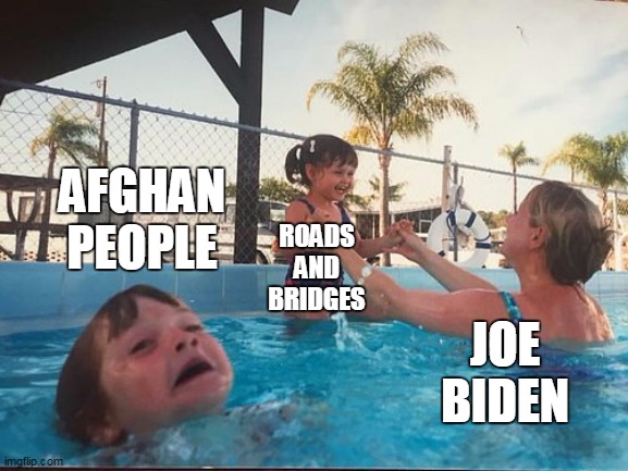 drowning kid in the pool | AFGHAN PEOPLE; ROADS AND BRIDGES; JOE BIDEN | image tagged in drowning kid in the pool | made w/ Imgflip meme maker