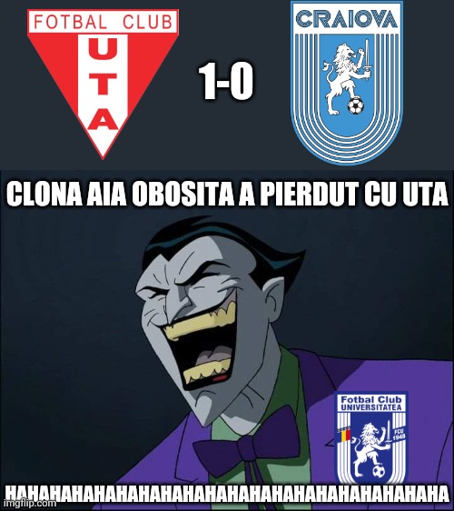 UTA Arad 1-0 CS Univ. Craiova | 1-0; CLONA AIA OBOSITA A PIERDUT CU UTA; HAHAHAHAHAHAHAHAHAHAHAHAHAHAHAHAHAHAHAHA | image tagged in uta arad,craiova,liga 1,fotbal,funny,memes | made w/ Imgflip meme maker