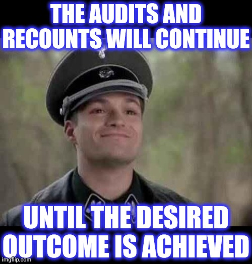 grammar nazi | THE AUDITS AND RECOUNTS WILL CONTINUE UNTIL THE DESIRED OUTCOME IS ACHIEVED | image tagged in grammar nazi | made w/ Imgflip meme maker