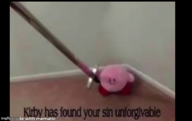 image tagged in kirby has found your sin unforgivable | made w/ Imgflip meme maker