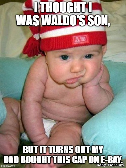 This baby had such high hopes... | I THOUGHT I WAS WALDO'S SON, BUT IT TURNS OUT MY DAD BOUGHT THIS CAP ON E-BAY. | image tagged in bored baby,mistaken identity | made w/ Imgflip meme maker