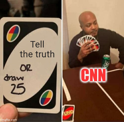 CNN SUCKS! | Tell the truth; CNN | image tagged in uno draw 25 cards,cnn fake news,cnn,fake news,liars,politics | made w/ Imgflip meme maker