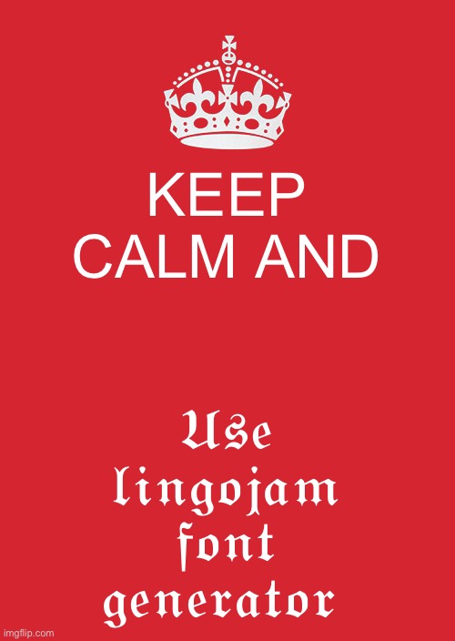 Lingojam font generator | KEEP CALM AND; 𝔘𝔰𝔢 𝔩𝔦𝔫𝔤𝔬𝔧𝔞𝔪 𝔣𝔬𝔫𝔱 𝔤𝔢𝔫𝔢𝔯𝔞𝔱𝔬𝔯 | image tagged in memes,keep calm and carry on red | made w/ Imgflip meme maker