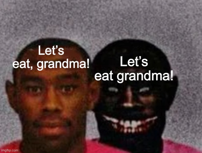 Good Tyler and Bad Tyler | Let’s eat, grandma! Let’s eat grandma! | image tagged in good tyler and bad tyler | made w/ Imgflip meme maker
