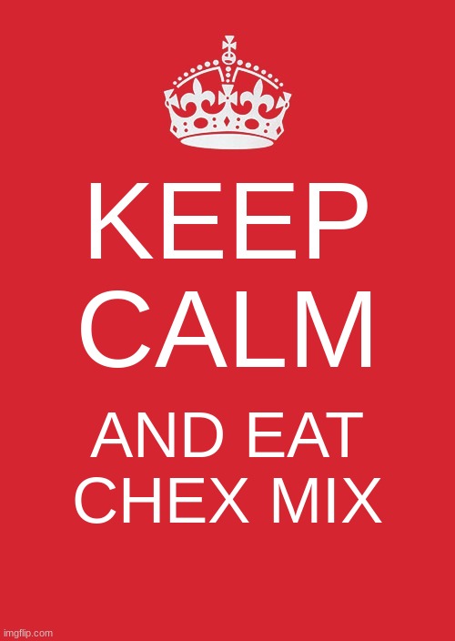 carry on :D |  KEEP CALM; AND EAT CHEX MIX | image tagged in memes,keep calm and carry on red | made w/ Imgflip meme maker