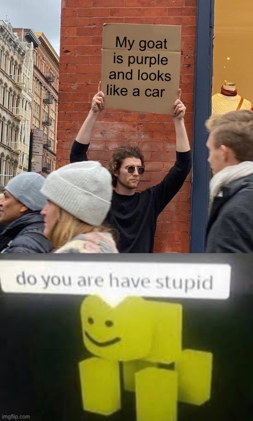 My goat is purple and looks like a car | image tagged in memes,guy holding cardboard sign,do you are have stupid | made w/ Imgflip meme maker