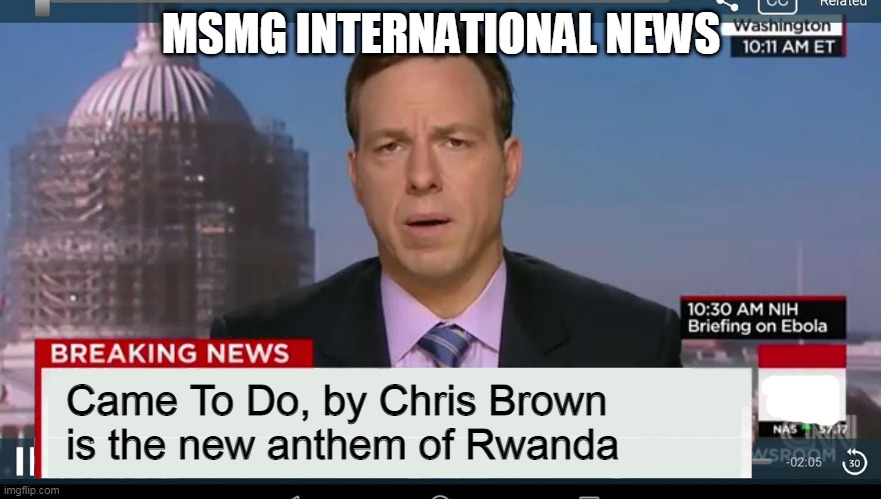 cnn breaking news template | MSMG INTERNATIONAL NEWS; Came To Do, by Chris Brown is the new anthem of Rwanda | image tagged in cnn breaking news template | made w/ Imgflip meme maker