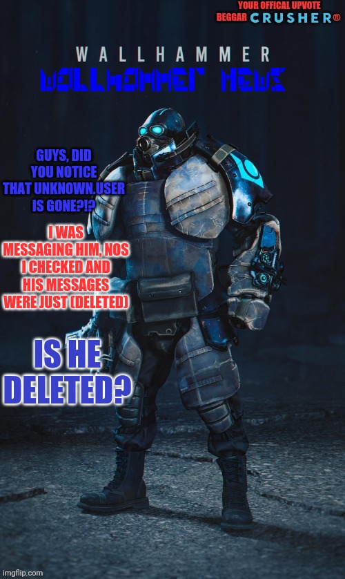 WHERE IS HE?! | GUYS, DID YOU NOTICE THAT UNKNOWN.USER IS GONE?!? I WAS MESSAGING HIM, NOS I CHECKED AND HIS MESSAGES WERE JUST (DELETED); IS HE DELETED? | image tagged in is he dead | made w/ Imgflip meme maker