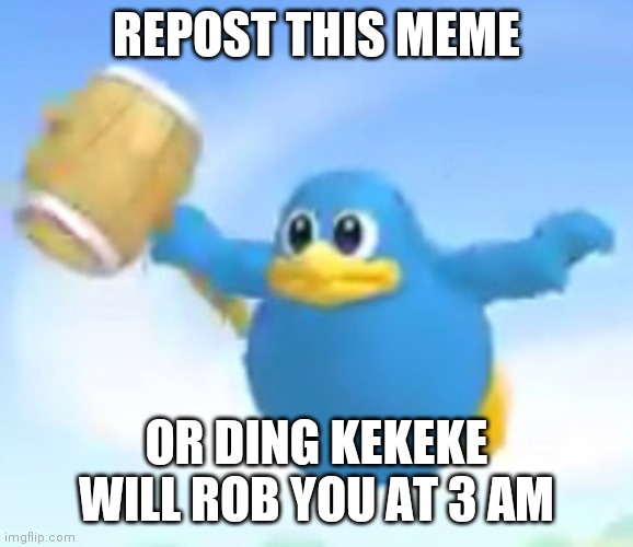 Dew it | REPOST THIS MEME; OR DING KEKEKE WILL ROB YOU AT 3 AM | image tagged in ding kekeke | made w/ Imgflip meme maker
