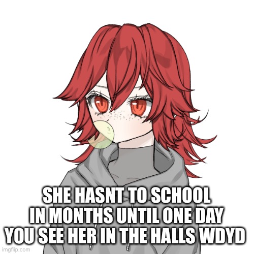 SHE HASNT TO SCHOOL IN MONTHS UNTIL ONE DAY YOU SEE HER IN THE HALLS WDYD | made w/ Imgflip meme maker