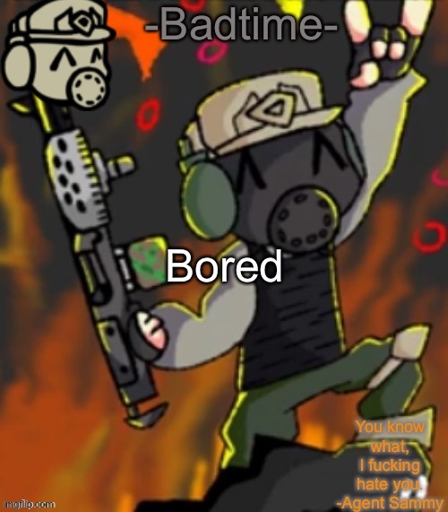 Ę | Bored | image tagged in badtime s chaos temp | made w/ Imgflip meme maker