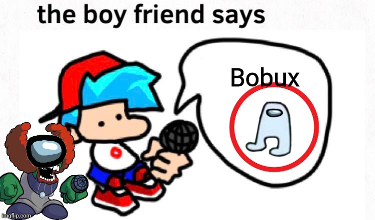 the boyfriend says | Bobux | image tagged in the boyfriend says | made w/ Imgflip meme maker