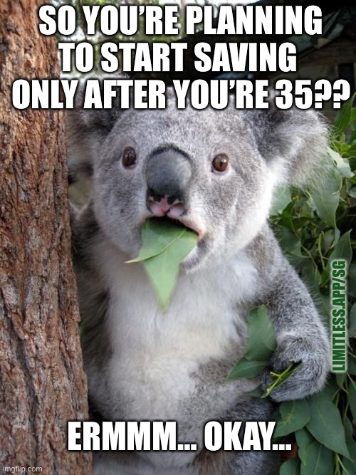 G'day... Start now, mate |  SO YOU’RE PLANNING TO START SAVING 
ONLY AFTER YOU’RE 35?? LIMITLESS.APP/SG; ERMMM… OKAY… | image tagged in memes,surprised koala,limitless,personal finance | made w/ Imgflip meme maker