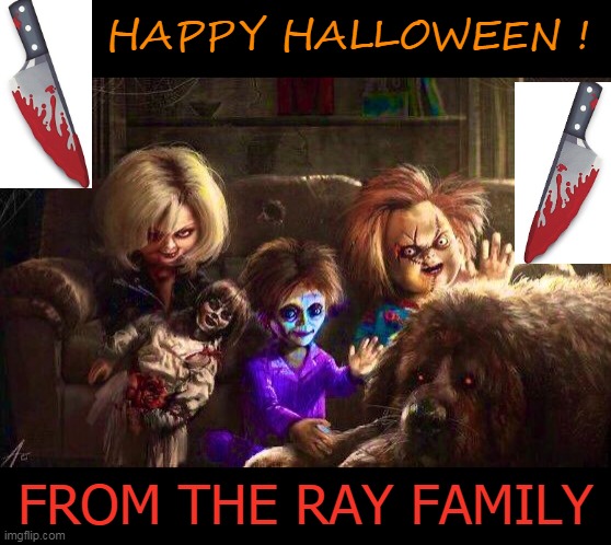 Happy Halloween | HAPPY HALLOWEEN ! FROM THE RAY FAMILY | image tagged in chucky,halloween,happy halloween,tiffany | made w/ Imgflip meme maker