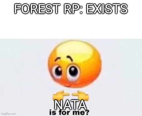 Is for me | FOREST RP: EXISTS; NATA | image tagged in is for me | made w/ Imgflip meme maker