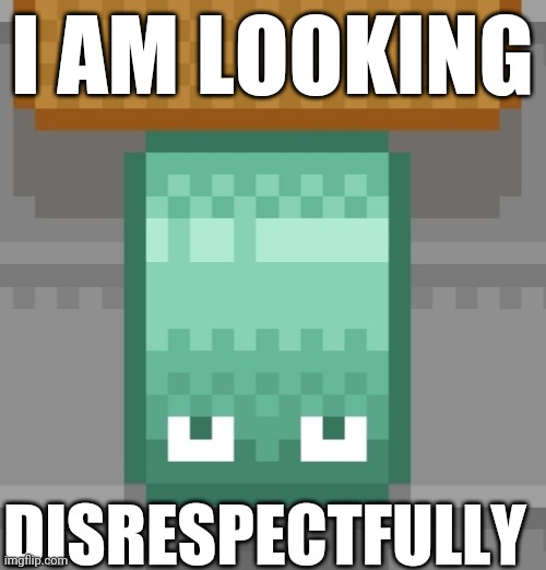 Looking disrespectfully | I AM LOOKING; DISRESPECTFULLY | image tagged in memes | made w/ Imgflip meme maker