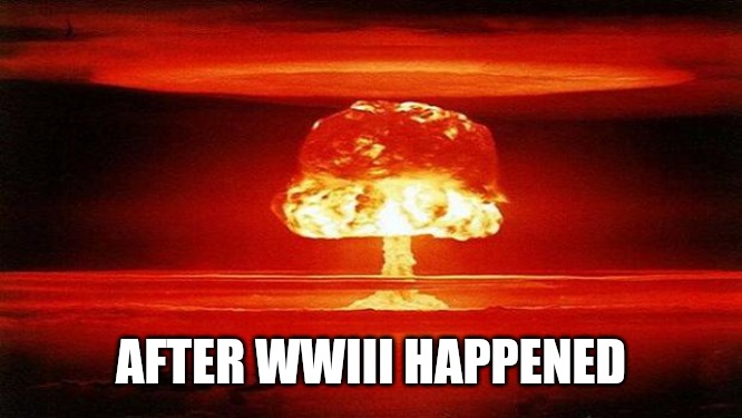 Atomic Bomb | AFTER WWIII HAPPENED | image tagged in atomic bomb | made w/ Imgflip meme maker