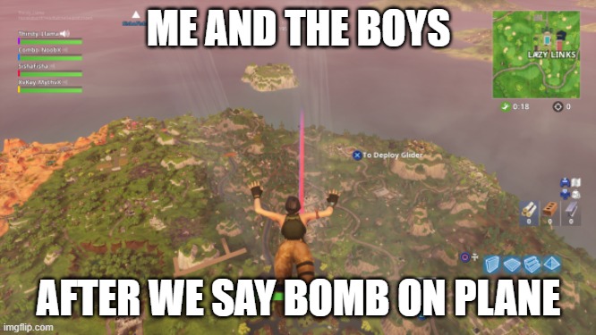 ME AND THE BOYS; AFTER WE SAY BOMB ON PLANE | image tagged in fortnite,plane,me and the boys,bomb | made w/ Imgflip meme maker