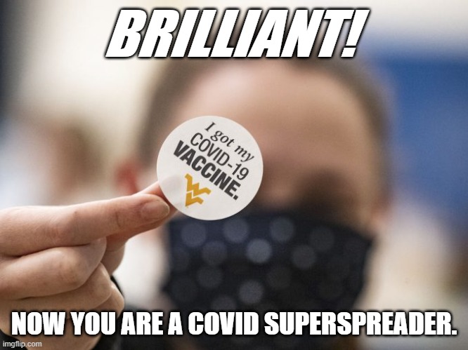 SUPERSPREADER | BRILLIANT! NOW YOU ARE A COVID SUPERSPREADER. | image tagged in covid,vaccination,superspreader,brilliant | made w/ Imgflip meme maker
