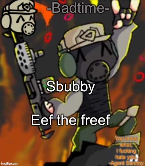 Badtime’s chaos temp | Sbubby; Eef the freef | image tagged in badtime s chaos temp | made w/ Imgflip meme maker