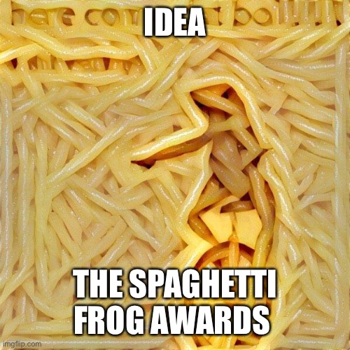 info in comments | IDEA; THE SPAGHETTI FROG AWARDS | image tagged in spaghetti frog | made w/ Imgflip meme maker