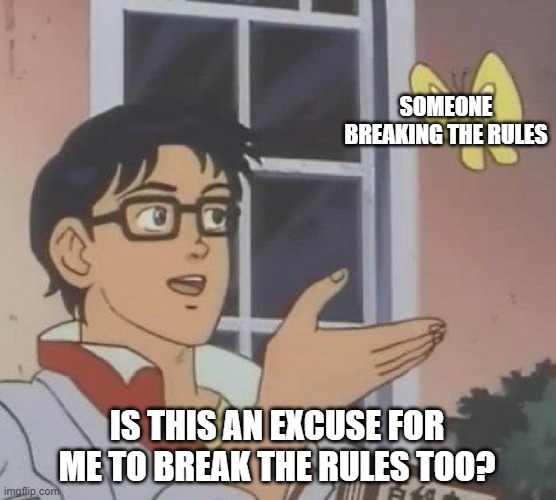 Is This A Pigeon | SOMEONE BREAKING THE RULES; IS THIS AN EXCUSE FOR ME TO BREAK THE RULES TOO? | image tagged in memes,is this a pigeon | made w/ Imgflip meme maker
