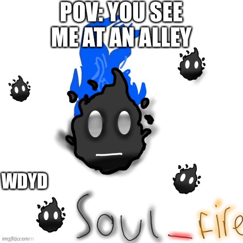 Soul_fire ty your_local_gay | POV: YOU SEE ME AT AN ALLEY; WDYD | image tagged in soul_fire ty your_local_gay | made w/ Imgflip meme maker