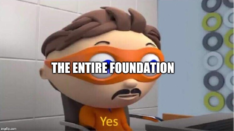 Protegent Yes | THE ENTIRE FOUNDATION | image tagged in protegent yes | made w/ Imgflip meme maker