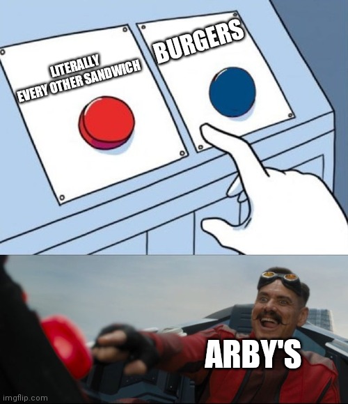 No title | BURGERS; LITERALLY EVERY OTHER SANDWICH; ARBY'S | image tagged in robotnik button | made w/ Imgflip meme maker