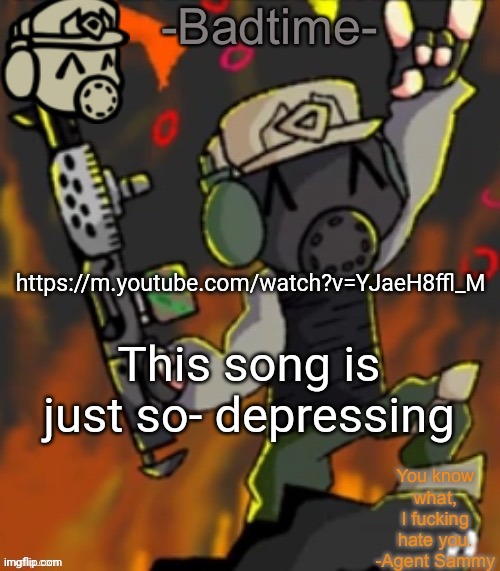 "We die in the dark, so others can live in the light." | https://m.youtube.com/watch?v=YJaeH8ffl_M; This song is just so- depressing | image tagged in badtime s chaos temp | made w/ Imgflip meme maker