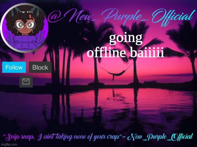 Purple's announcement temp 3 | going offline baiiiii | image tagged in purple's announcement temp 3 | made w/ Imgflip meme maker