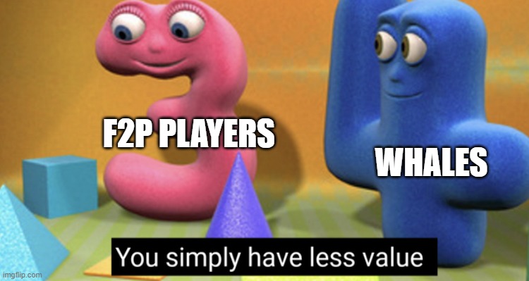 Why game devs never listen to our recommendations? |  F2P PLAYERS; WHALES | image tagged in you simply have less value | made w/ Imgflip meme maker