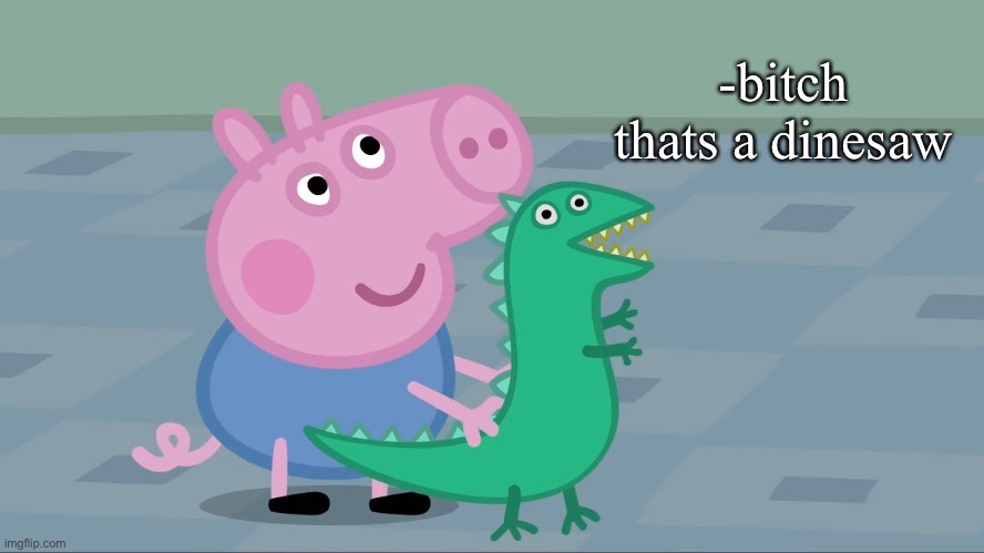 -bitch thats a dinesaw | made w/ Imgflip meme maker