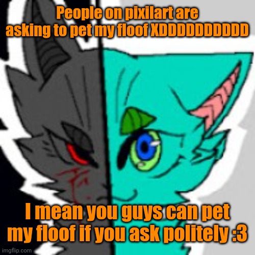 I loves to gets petted uwu | People on pixilart are asking to pet my floof XDDDDDDDDDD; I mean you guys can pet my floof if you ask politely :3 | image tagged in retrofurry announcement template,pixilart | made w/ Imgflip meme maker