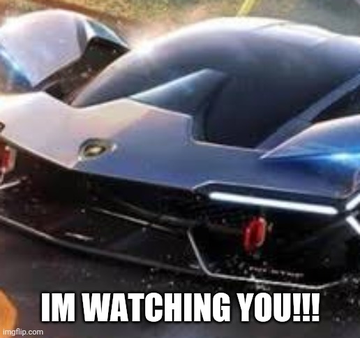 car is watching you!!! | IM WATCHING YOU!!! | image tagged in the car is watching you,lamborghini | made w/ Imgflip meme maker