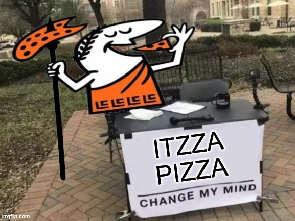 Change My Mind | ITZZA
PIZZA | image tagged in change my mind,memes,pizza,i see what you did there,no no hes got a point,interesting | made w/ Imgflip meme maker