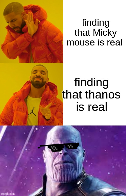 thanos meme | finding that Micky mouse is real; finding that thanos is real | image tagged in memes,drake hotline bling | made w/ Imgflip meme maker