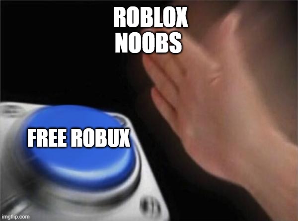 Blank Nut Button Meme | ROBLOX NOOBS; FREE ROBUX | image tagged in memes,blank nut button | made w/ Imgflip meme maker