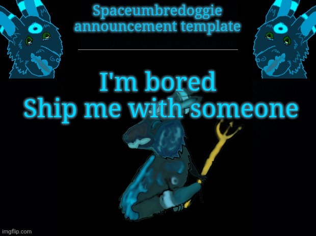 I'm bored. | I'm bored 
Ship me with someone | image tagged in spaceumbredoggie announcement template | made w/ Imgflip meme maker