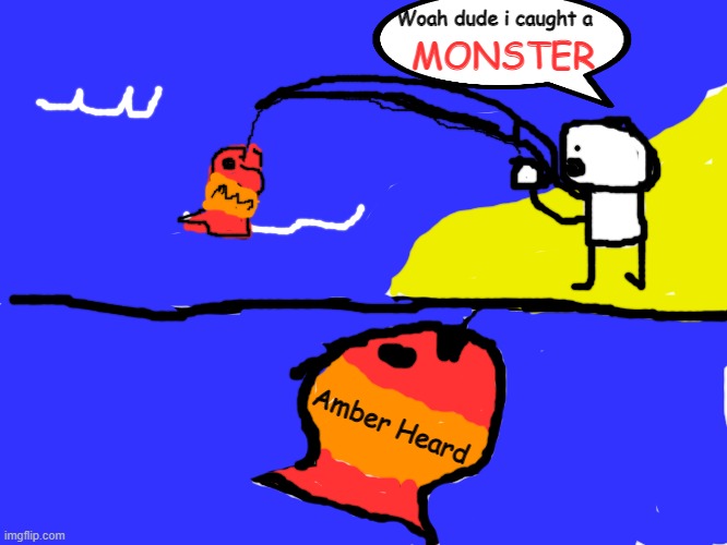 Woah dude i caught a MONSTER |  Woah dude i caught a; MONSTER; Amber Heard | image tagged in funny | made w/ Imgflip meme maker
