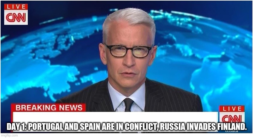 CNN Breaking News Anderson Cooper | DAY 1: PORTUGAL AND SPAIN ARE IN CONFLICT, RUSSIA INVADES FINLAND. | image tagged in cnn breaking news anderson cooper | made w/ Imgflip meme maker