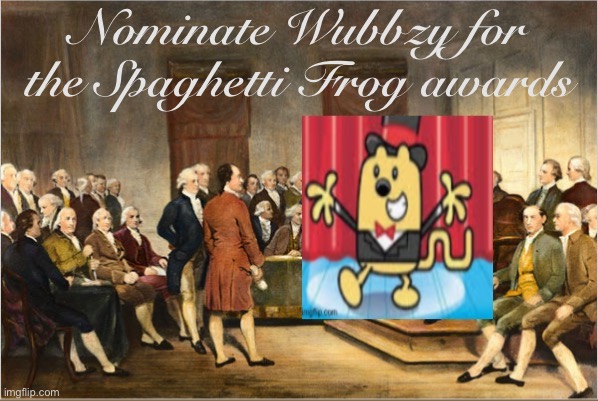 A no-brainer: Nominate President George Wubbzington! | Nominate Wubbzy for the Spaghetti Frog awards | image tagged in george wubbzington,spaghetti,frog,awards,spaghetti frog awards,wubbzymon | made w/ Imgflip meme maker