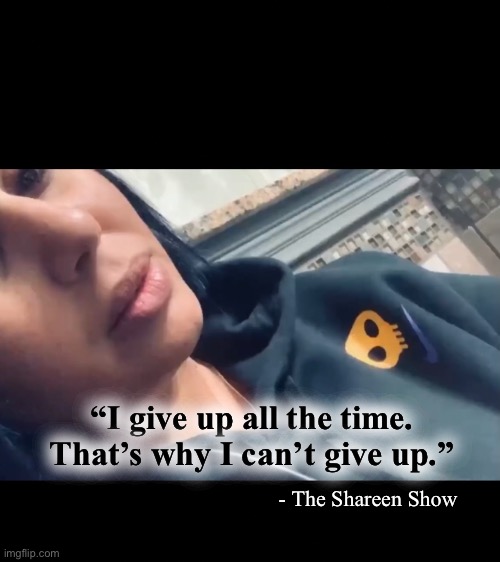 Health | “I give up all the time. That’s why I can’t give up.”; - The Shareen Show | image tagged in mental health,awareness,abuse,child abuse,justice,inspirational quotes | made w/ Imgflip meme maker