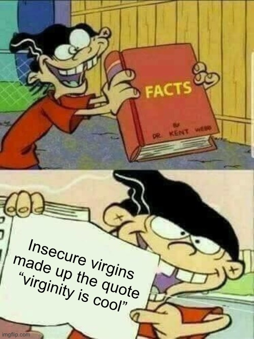 Sorry but it be a fact | Insecure virgins made up the quote “virginity is cool” | image tagged in double d facts book | made w/ Imgflip meme maker