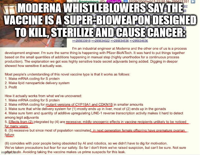 R.I.P. Pro-vaxx morons | MODERNA WHISTLEBLOWERS SAY THE VACCINE IS A SUPER-BIOWEAPON DESIGNED TO KILL, STERILIZE AND CAUSE CANCER: | image tagged in vaccine,vaccines,covid,covid19,biden,trump | made w/ Imgflip meme maker