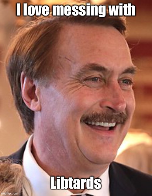 Mike Lindell Nobody Giza Sheet! | I love messing with Libtards | image tagged in mike lindell nobody giza sheet | made w/ Imgflip meme maker