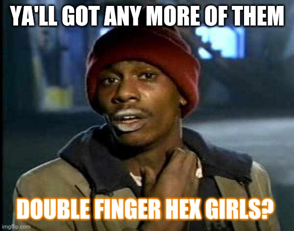 Y’all got anymore of them | YA'LL GOT ANY MORE OF THEM; DOUBLE FINGER HEX GIRLS? | image tagged in y all got anymore of them,SFGiants | made w/ Imgflip meme maker